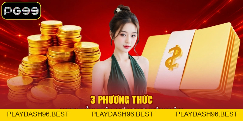 Nạp Tiền PG99 - Cách Thao Tác Qua 03 Phương Thức Cơ Bản - PLAYDASH96.BEST