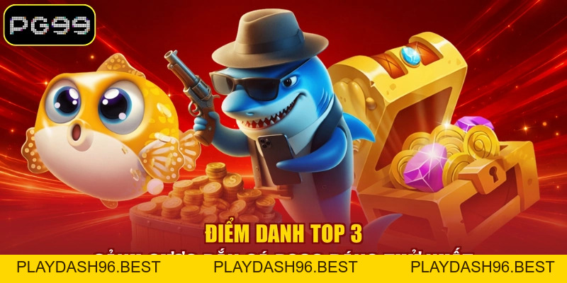 Bắn Cá PG99 - Sảnh Săn Cá Đổi Thưởng Quy Tụ 299+ Siêu Phẩm - PLAYDASH96.BEST