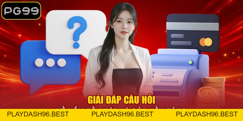 Câu Hỏi Thường Gặp - Giải Đáp Cụ Thể Thắc Mắc Về PG99 - PLAYDASH96.BEST