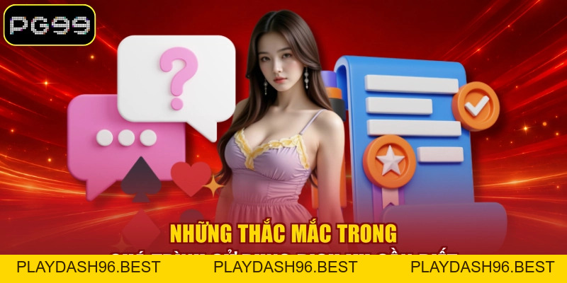 Câu Hỏi Thường Gặp - Giải Đáp Cụ Thể Thắc Mắc Về PG99 - PLAYDASH96.BEST