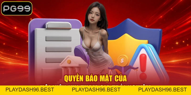 Quyền Riêng Tư - Chi Tiết Chính Sách Bảo Vệ Hội Viên PG99 - PLAYDASH96.BEST